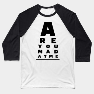 Are You Mad At Me? Baseball T-Shirt